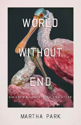 World Without End (Essays on Apocalypse and After) by Martha Park, 9798885740487