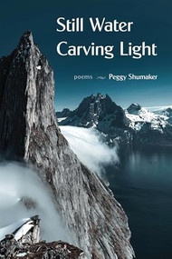 Still Water Carving Light (Poems) by Peggy Shumaker, 9781636281681