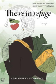 The Re in Refuge (Essays) by Adrianne Kalfopoulou, 9781636282763