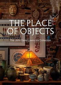 The Place of Objects (The John David Lawrence Collection) by Michael Prokopow, PhD, Stephanie Rebick, 9781773272719