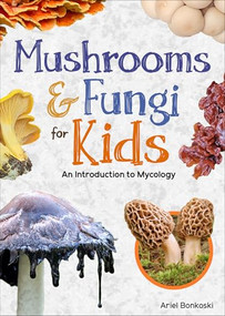 Mushrooms & Fungi for Kids (An Introduction to Mycology) by Ariel Bonkoski, 9781647554293