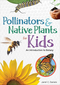 Pollinators & Native Plants for Kids (An Introduction to Botany) by Jaret C. Daniels, 9781647550523