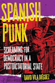 Spanish Punk (Screaming for Democracy in a Postdictatorial State) by David Vila Diéguez, Isabela Raygoza, 9798887441047