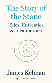 The Story of the Stone (Tales, Entreaties, and Incantations) by James Kelman, 9798887441061