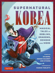 Supernatural Korea (Magical Tales of Goblins, Dragons, Demons and More) by Marco Furlotti, Im Bang, Horace Newton Allen, James Gale, William Elliot Griffis, Homer Hulbert, 9780804858038