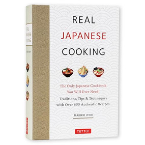 Real Japanese Cooking (Traditions, Tips & Techniques with Over 600 Authentic Recipes) by Makiko Itoh, 9784805316153
