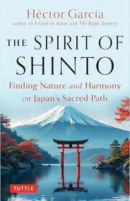 The Spirit of Shinto (Finding Nature and Harmony on Japan's Sacred Path) by Hector Garcia, Russell Andrew Calvert, 9784805318409