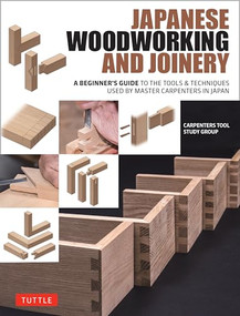 Japanese Woodworking and Joinery (A Beginner's Guide to the Tools & Techniques Used by Master Carpenters in Japan) by Carpenters Tool Study Group, 9784805319130