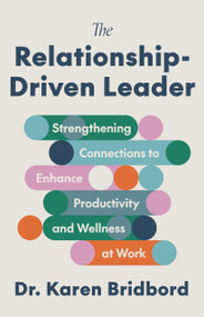 The Relationship-Driven Leader (Strengthening Connections to Enhance Productivity and Wellness at Work) by Karen Bridbord, 9781572843509