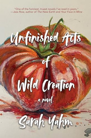 Unfinished Acts of Wild Creation by Sarah Yahm, 9781938603280