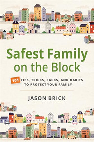 Safest Family on the Block (101 Tips, Tricks, Hacks, and Habits to Protect Your Family) by Jason Brick, 9781594399909