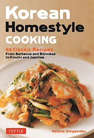 Korean Homestyle Cooking (89 Classic Recipes - From Barbecue and Bibimbap to Kimchi and Japchae) - 9780804858564 by Hatsue Shigenobu, 9780804858564
