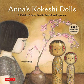 Anna's Kokeshi Dolls (A Children's Story Told in English and Japanese (With Free Audio Recording)) - 9780804858724 by Tracy Gallup, 9780804858724