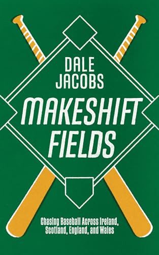 Makeshift Fields (Chasing Baseball Across Ireland, Scotland, England, and Wales) by Dale Jacobs, 9781778430619