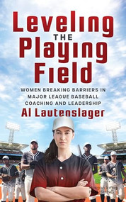 Leveling the Playing Field (Women Breaking Barriers in Major League Baseball Coaching and Leadership) by Al Lautenslager, 9781636985459