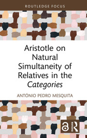 Aristotle on Natural Simultaneity of Relatives in the Categories by António Pedro Mesquita, 9781032900957