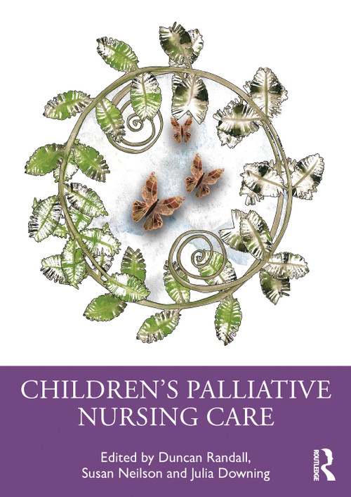 Children's Palliative Nursing Care by Duncan Randall, Susan Neilson, Julia Downing, 9781032470719