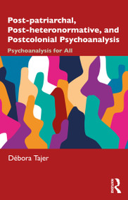Post-patriarchal, Post-heteronormative, and Postcolonial Psychoanalysis (Psychoanalysis for All) by Débora Tajer, 9781032532790