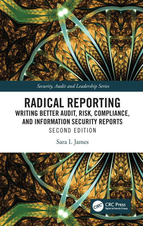 Radical Reporting (Writing Better Audit, Risk, Compliance, and Information Security Reports) - 9781032727530 by Sara I. James, 9781032727530