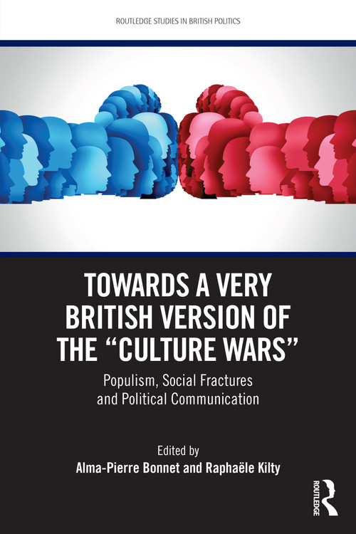 Towards a Very British Version of the “Culture Wars” (Populism, Social Fractures and Political Communication) by Alma-Pierre Bonnet, Raphaële Kilty, 9781032627205