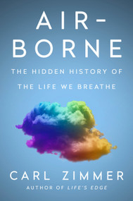 Air-Borne (The Hidden History of the Life We Breathe) by Carl Zimmer, 9780593473597