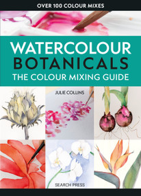 The Colour Mixing Guide: Watercolour Botanicals by Julie Collins, 9781800922440
