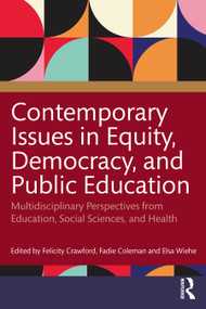 Contemporary Issues in Equity, Democracy, and Public Education (Multidisciplinary Perspectives from Education, Social Sciences, and Health) by Felicity Crawford, Fadie T. Coleman, Elsa Wiehe, 9781032761466