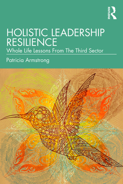 Holistic Leadership Resilience (Whole Life Lessons From The Third Sector) by Patricia Armstrong, 9781032627151