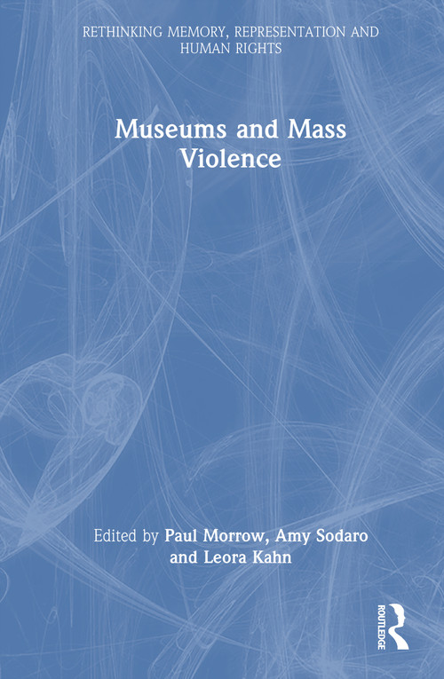 Museums and Mass Violence by Paul Morrow, Amy Sodaro, Leora Kahn, 9781032707143