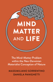 Mind, Matter and Life (The Mind-Matter Problem within the Neo-Darwinian Materialist Conception of Nature) by Massimiliano Sorrentino, Daniela Panighetti, 9781803416137