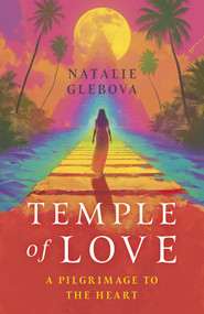 Temple of Love (A Pilgrimage to the Heart) by Natalie Glebova, 9781803417844