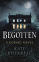 Begotten (A Gothic Novel) by Kate Cherrell, 9781803418049