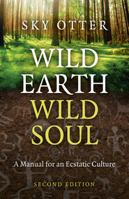Wild Earth, Wild Soul (A Manual for an Ecstatic Culture) - 9781803418322 by Sky Otter, 9781803418322