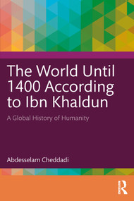 The World Until 1400 According to Ibn Khaldun (A Global History of Humanity) by Abdesselam Cheddadi, 9781032931913