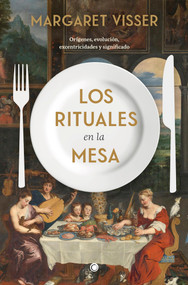 Los rituales en la mesa (Orígenes, evolución, excentricidades y significado) (Spanish Edition) by Margaret Visser, 9788412473698