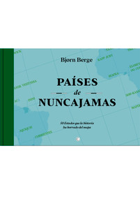 Paises de Nunca Jamas (50 Estados que la historia ha borrado del mapa) (Spanish Edition) by Bjorn Berge, 9788412563177