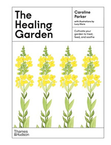The Healing Garden (Cultivate Your Garden to Treat, Feed, and Soothe) by Caroline Parker, Lucy Mora, 9781760764661