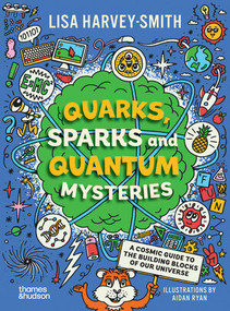 Quarks, Sparks and Quantum Mysteries (A Cosmic Guide to the Building Blocks of Our Universe) by Lisa Harvey-Smith, Aidan Ryan, 9781760764692