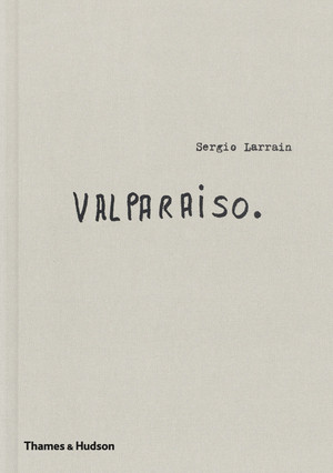 Sergio Larrain (Valparaíso) by Sergio Larrain, Pablo Neruda, Agnès Sire, 9780500544808