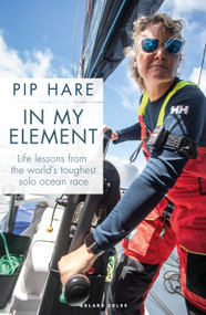 In My Element (Life lessons from the world's toughest solo ocean race) by Pip Hare, 9781399420495