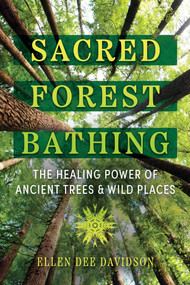 Sacred Forest Bathing (The Healing Power of Ancient Trees and Wild Places) by Ellen Dee Davidson, 9781591435471