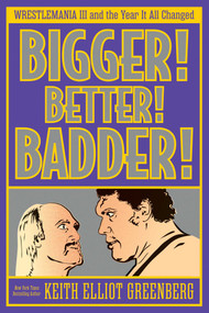 BIGGER! BETTER! BADDER! (WRESTLEMANIA III and the Year It All Changed) by Keith Elliot Greenberg, 9781770417854