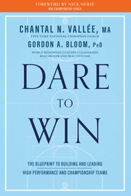 Dare to Win (The Blueprint to Building and Leading High Performance and Championship Teams) by Chantal Vallée, Gordon Bloom, Nick Nurse, 9781770418257