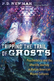 Tripping the Trail of Ghosts (Psychedelics and the Afterlife Journey in Native American Mound Cultures) by P. D. Newman, Christine VanPool, 9798888500415