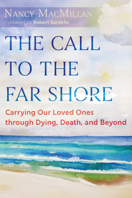 The Call to the Far Shore (Carrying Our Loved Ones through Dying, Death, and Beyond) by Nancy MacMillan, Robert Sardello, 9798888501092