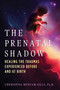 The Prenatal Shadow (Healing the Traumas Experienced before and at Birth) by Cherionna Menzam-Sills, 9798888501146