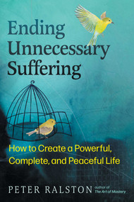 Ending Unnecessary Suffering (How to Create a Powerful, Complete, and Peaceful Life) by Peter Ralston, 9798888501184