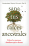 Sana tus raíces ancestrales (Libera los patrones familiares que te frenan) (Spanish Edition) by Anuradha Dayal-Gulati, 9798888501924
