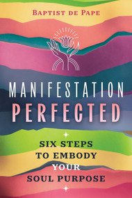 Manifestation Perfected (Six Steps to Embody Your Soul Purpose) by Baptist de Pape, 9798888502518