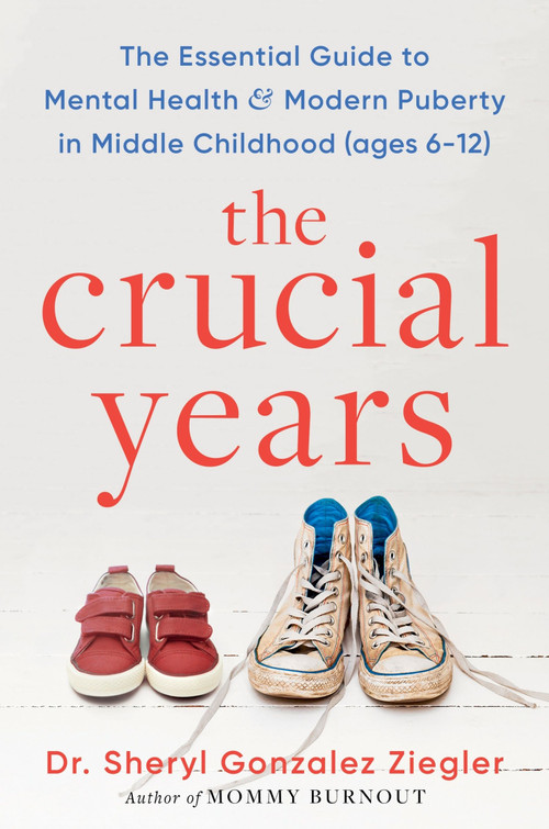 The Crucial Years (The Essential Guide to Mental Health and Modern Puberty in Middle Childhood (Ages 6-12)) by Sheryl Gonzalez Ziegler, 9780063378650